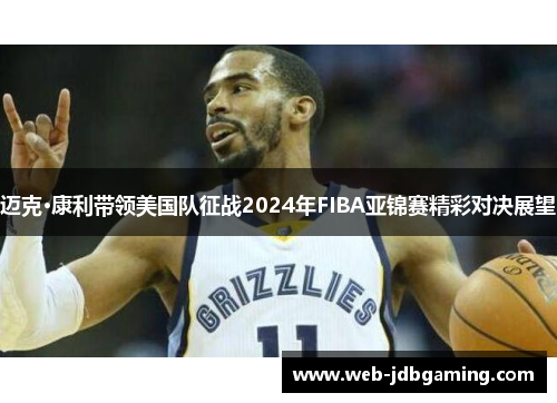 迈克·康利带领美国队征战2024年FIBA亚锦赛精彩对决展望