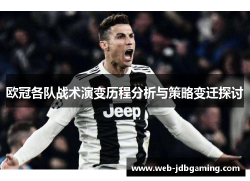 欧冠各队战术演变历程分析与策略变迁探讨