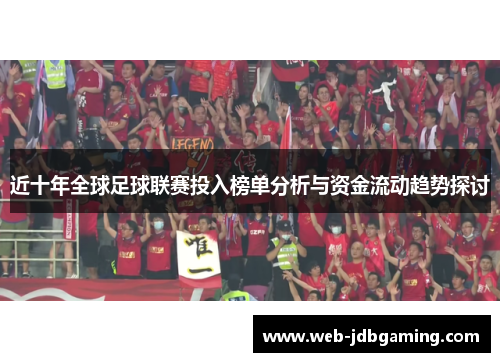 近十年全球足球联赛投入榜单分析与资金流动趋势探讨