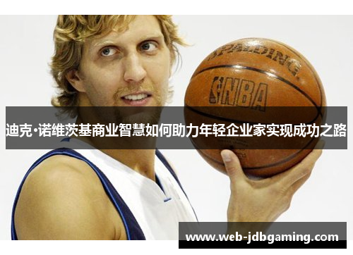 迪克·诺维茨基商业智慧如何助力年轻企业家实现成功之路