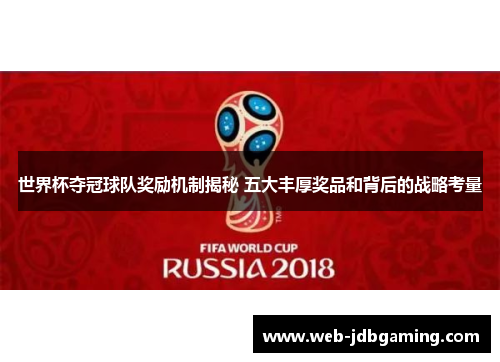 世界杯夺冠球队奖励机制揭秘 五大丰厚奖品和背后的战略考量