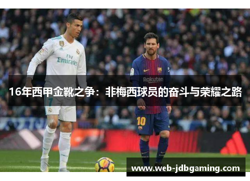 16年西甲金靴之争：非梅西球员的奋斗与荣耀之路