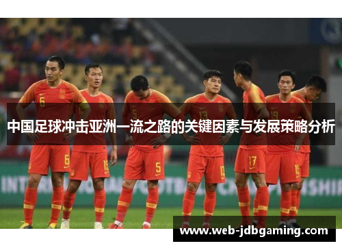 中国足球冲击亚洲一流之路的关键因素与发展策略分析